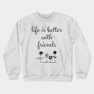 Life Is Better With Friends Crewneck Sweatshirt